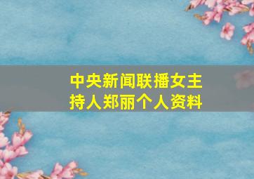 中央新闻联播女主持人郑丽个人资料