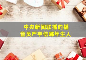 中央新闻联播的播音员严宇信哪年生人