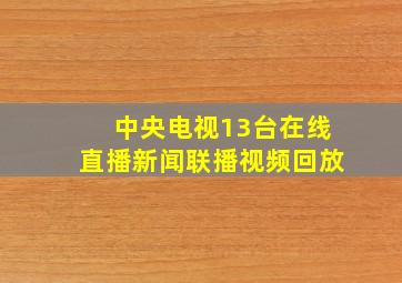 中央电视13台在线直播新闻联播视频回放