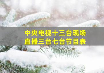 中央电视十三台现场直播三台七台节目表