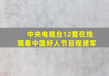 中央电视台12套在线观看中国好人节目程建军