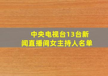 中央电视台13台新闻直播间女主持人名单