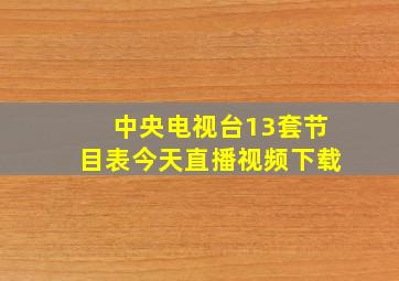 中央电视台13套节目表今天直播视频下载