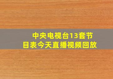 中央电视台13套节目表今天直播视频回放