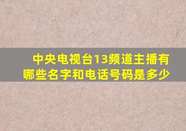 中央电视台13频道主播有哪些名字和电话号码是多少