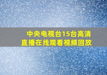 中央电视台15台高清直播在线观看视频回放