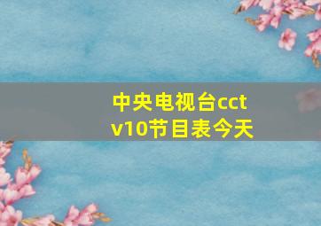 中央电视台cctv10节目表今天