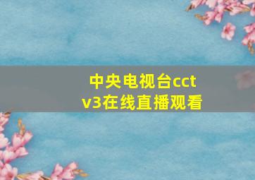 中央电视台cctv3在线直播观看