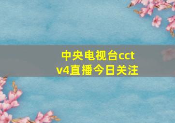 中央电视台cctv4直播今日关注