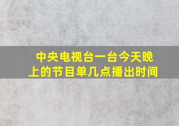 中央电视台一台今天晚上的节目单几点播出时间