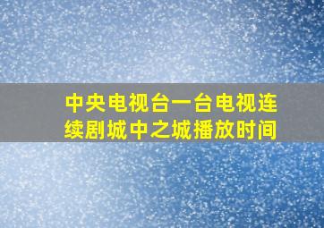 中央电视台一台电视连续剧城中之城播放时间