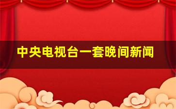 中央电视台一套晚间新闻