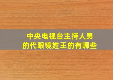 中央电视台主持人男的代眼镜姓王的有哪些