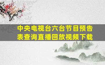 中央电视台六台节目预告表查询直播回放视频下载