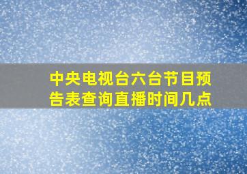 中央电视台六台节目预告表查询直播时间几点