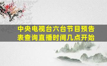 中央电视台六台节目预告表查询直播时间几点开始