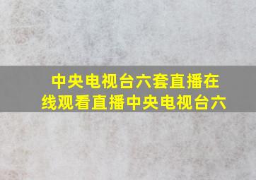 中央电视台六套直播在线观看直播中央电视台六