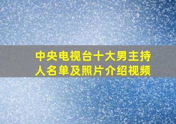 中央电视台十大男主持人名单及照片介绍视频