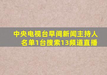 中央电视台早间新闻主持人名单1台搜索13频道直播