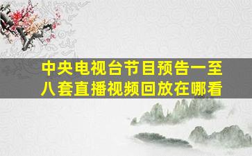 中央电视台节目预告一至八套直播视频回放在哪看