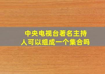 中央电视台著名主持人可以组成一个集合吗