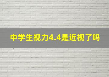 中学生视力4.4是近视了吗