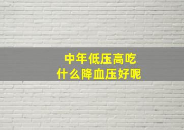 中年低压高吃什么降血压好呢