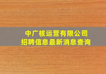 中广核运营有限公司招聘信息最新消息查询