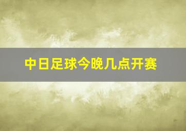 中日足球今晚几点开赛