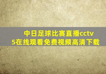 中日足球比赛直播cctv5在线观看免费视频高清下载