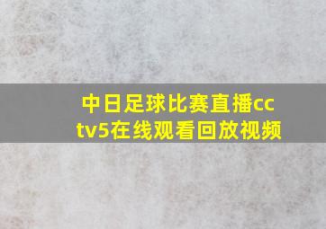 中日足球比赛直播cctv5在线观看回放视频