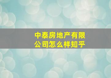 中泰房地产有限公司怎么样知乎