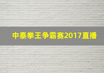 中泰拳王争霸赛2017直播