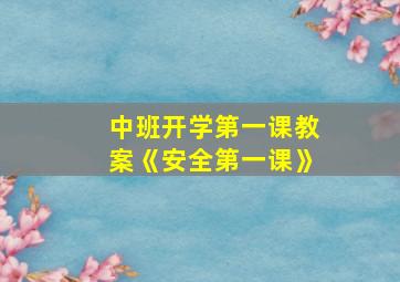 中班开学第一课教案《安全第一课》