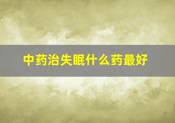 中药治失眠什么药最好