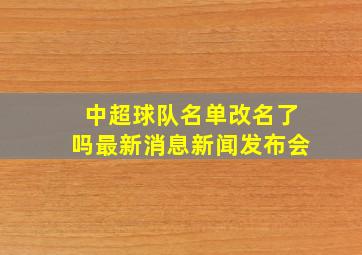 中超球队名单改名了吗最新消息新闻发布会