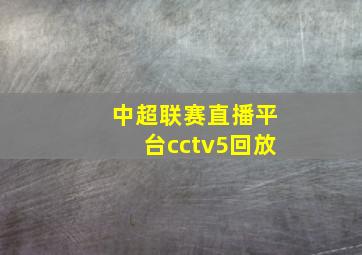 中超联赛直播平台cctv5回放