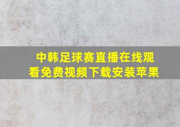 中韩足球赛直播在线观看免费视频下载安装苹果