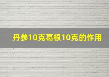 丹参10克葛根10克的作用