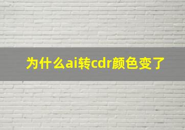 为什么ai转cdr颜色变了