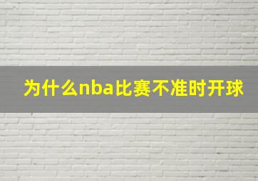 为什么nba比赛不准时开球