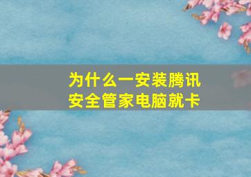 为什么一安装腾讯安全管家电脑就卡