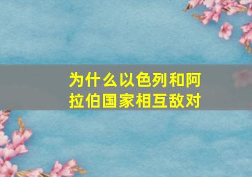 为什么以色列和阿拉伯国家相互敌对