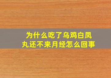 为什么吃了乌鸡白凤丸还不来月经怎么回事