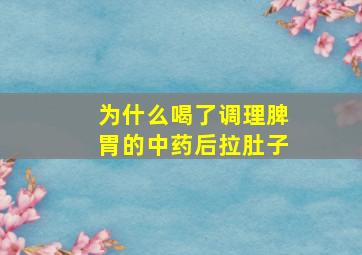 为什么喝了调理脾胃的中药后拉肚子