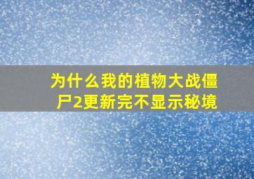 为什么我的植物大战僵尸2更新完不显示秘境