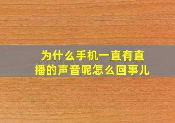 为什么手机一直有直播的声音呢怎么回事儿