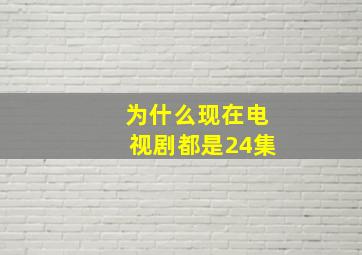 为什么现在电视剧都是24集