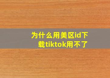 为什么用美区id下载tiktok用不了