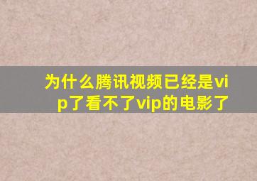 为什么腾讯视频已经是vip了看不了vip的电影了